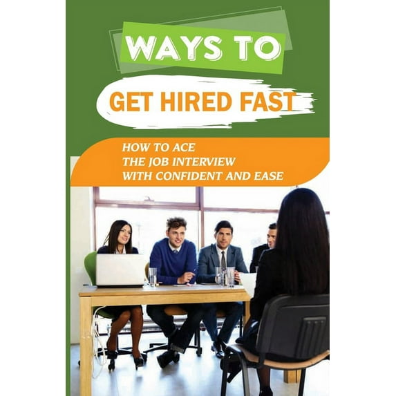 Ways To Get Hired Fast: How To Ace The Job Interview With Confident And Ease: Secrets That Determine Interview Success (Paperback)