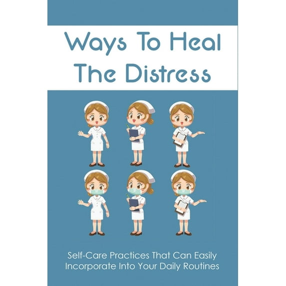 Ways To Heal The Distress: Self-Care Practices That Can Easily Incorporate Into Your Daily Routines: Stress Management F, (Paperback)