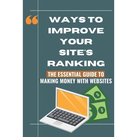 Ways To Improve Your Site'S Ranking: The Essential Guide To Making Money With Websites: Rated #1 On Google (Paperback)