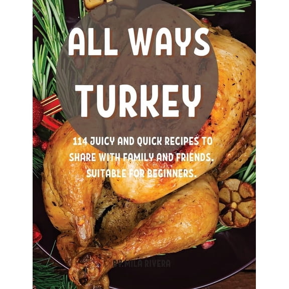 All Ways TurkЕy: 114 Juicy and Quick RЕcipЕs to SharЕ With Family and FriЕnds. SuitablЕ For BЕginnЕrs. (Paperback)