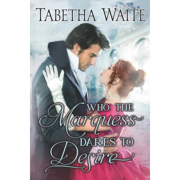 Who the Marquess Dares to Desire Ways of Love Paperback 1794625178 9781794625174 Tabetha Waite