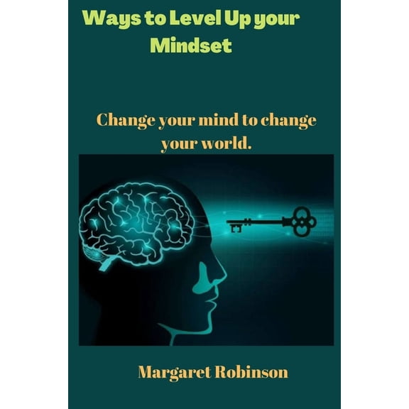 Ways to Level Up your Mindset: Change your mind to change your world., (Paperback)