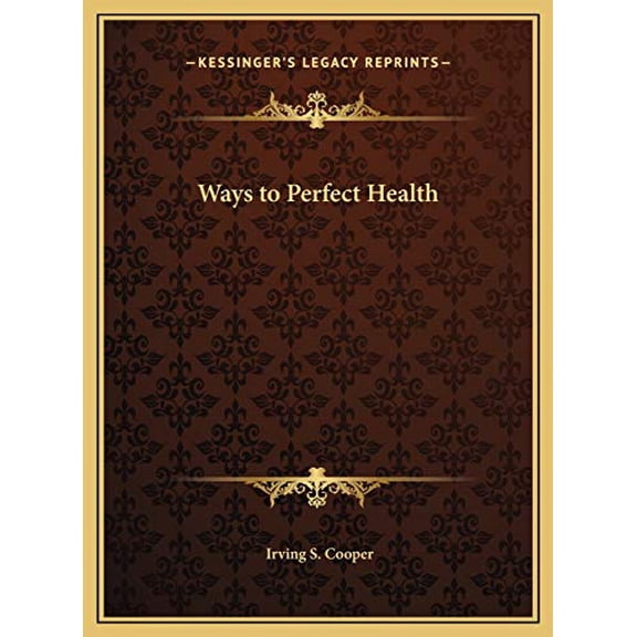 Ways to Perfect Health Hardcover 1169706428 9781169706422 Irving S. Cooper