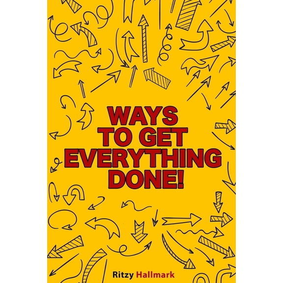 Ways to get everything done!: The life-changing manual to start moving forward when you're stuck!, (Paperback)