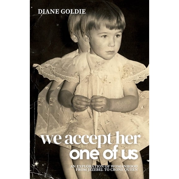 We Accept Her, One of Us: An Exploration of Womanhood, from Jezebel to Crone Queen ., (Paperback)