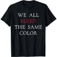thumbnail image 1 of We All Bleed the Same Color - Unity - Peace - Love T-Shirt, 1 of 3