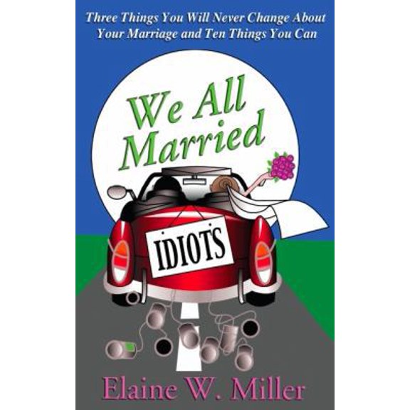 Pre-Owned We All Married Idiots: Three Things You Will Never Change about Your Marriage and Ten Things You Can (Paperback) 0984765522 9780984765522