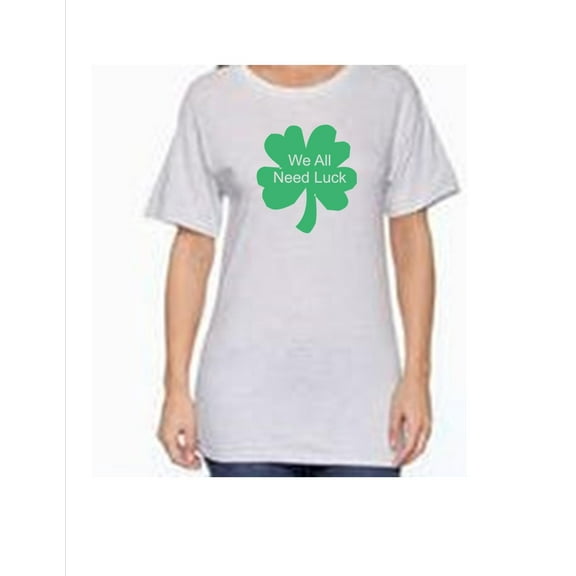 We All Need Luck / Four Leaf Clover / March / Funny T-shirt / Lucky / St Patricks Day Designs by Big Bear Designs