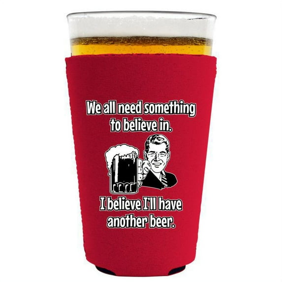 We All Need Something to Believe In. I Believe I'll Have Another Beer. Pint Glass Coolie (Red)