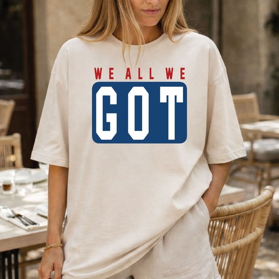 We All We Got T-Shirt