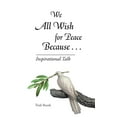 thumbnail image 1 of We All Wish for Peace Because . . .: Inspirational Talk (Paperback), 1 of 1
