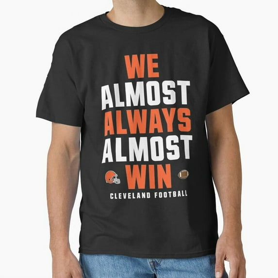 We Almost Always Almost Win Funny Cleveland Football Fan - Best Gift M1492 T-Shirt, for Men and Women, Up to 5XL