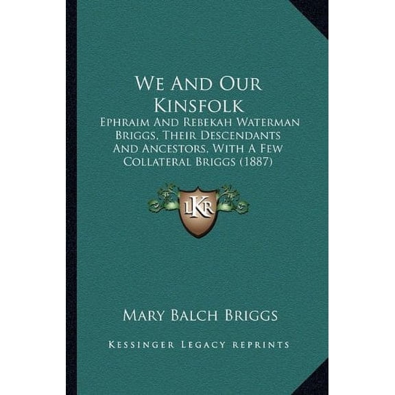 We And Our Kinsfolk: Ephraim And Rebekah Waterman Briggs, Their Descendants And Ancestors, With A Few Collateral Briggs 1887 Paperback 116514414X 9781165144143 Briggs, Mary Balch