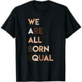 thumbnail image 1 of We Are All Born Equal Black Pride Equality Melanin BLM Gift T-Shirt, 1 of 4