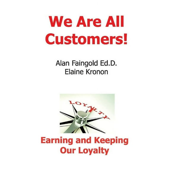 We Are All Customers! : Earning and Keeping Our Loyalty (Paperback)