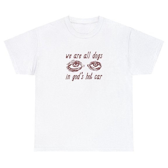We Are All Dogs In God's Hot Car T Shirt Funny Oddly Specific Meme Christian Tee