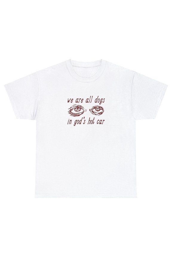 We Are All Dogs In God's Hot Car T Shirt Funny Oddly Specific Meme Christian Tee
