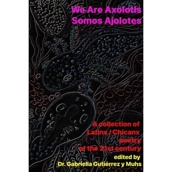 We Are Axolotls / Somos Ajolotes: A collection of Latinx / Chicanx poetry of the 21st century, (Paperback)