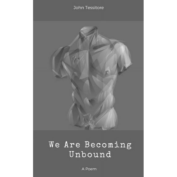 We Are Becoming Unbound: A Poem (Paperback) by John Tessitore