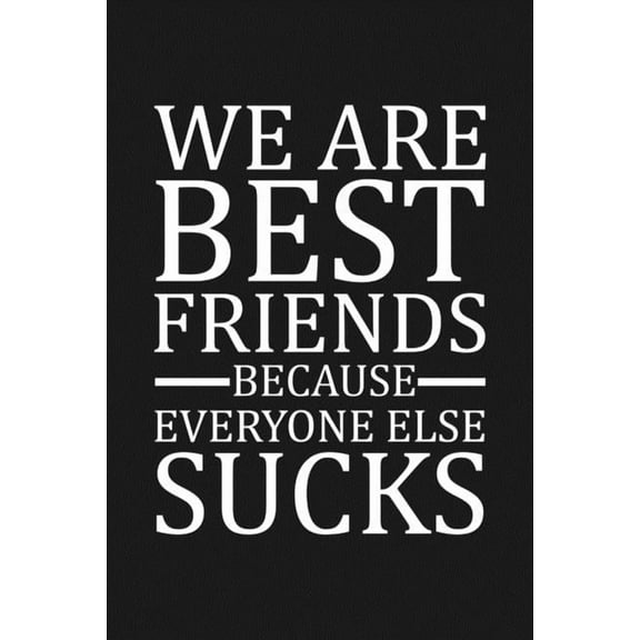We Are Best Friends Because Everyone Else Sucks: Funny Gift For Your Best Friend (Paperback)
