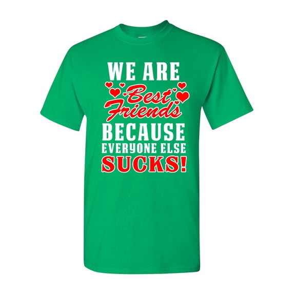 We Are Bestfriend Because Everyone Else Sucks Funny DT Adult T-Shirt Tee