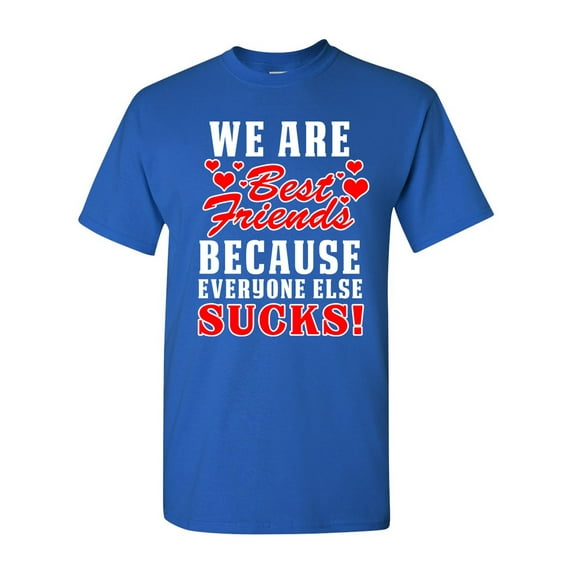 We Are Bestfriend Because Everyone Else Sucks Funny DT Adult T-Shirt Tee