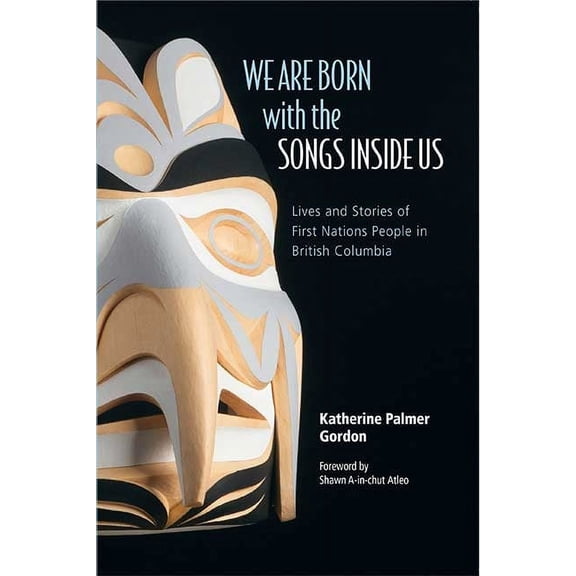 We Are Born with the Songs Inside Us : Lives and Stories of First Nations People in British Columbia (Paperback)