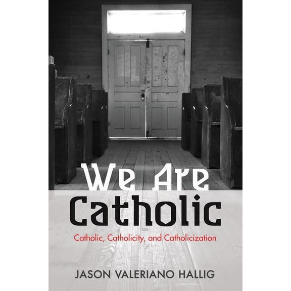 We Are Catholic: Catholic, Catholicity, and Catholicization (Paperback)
