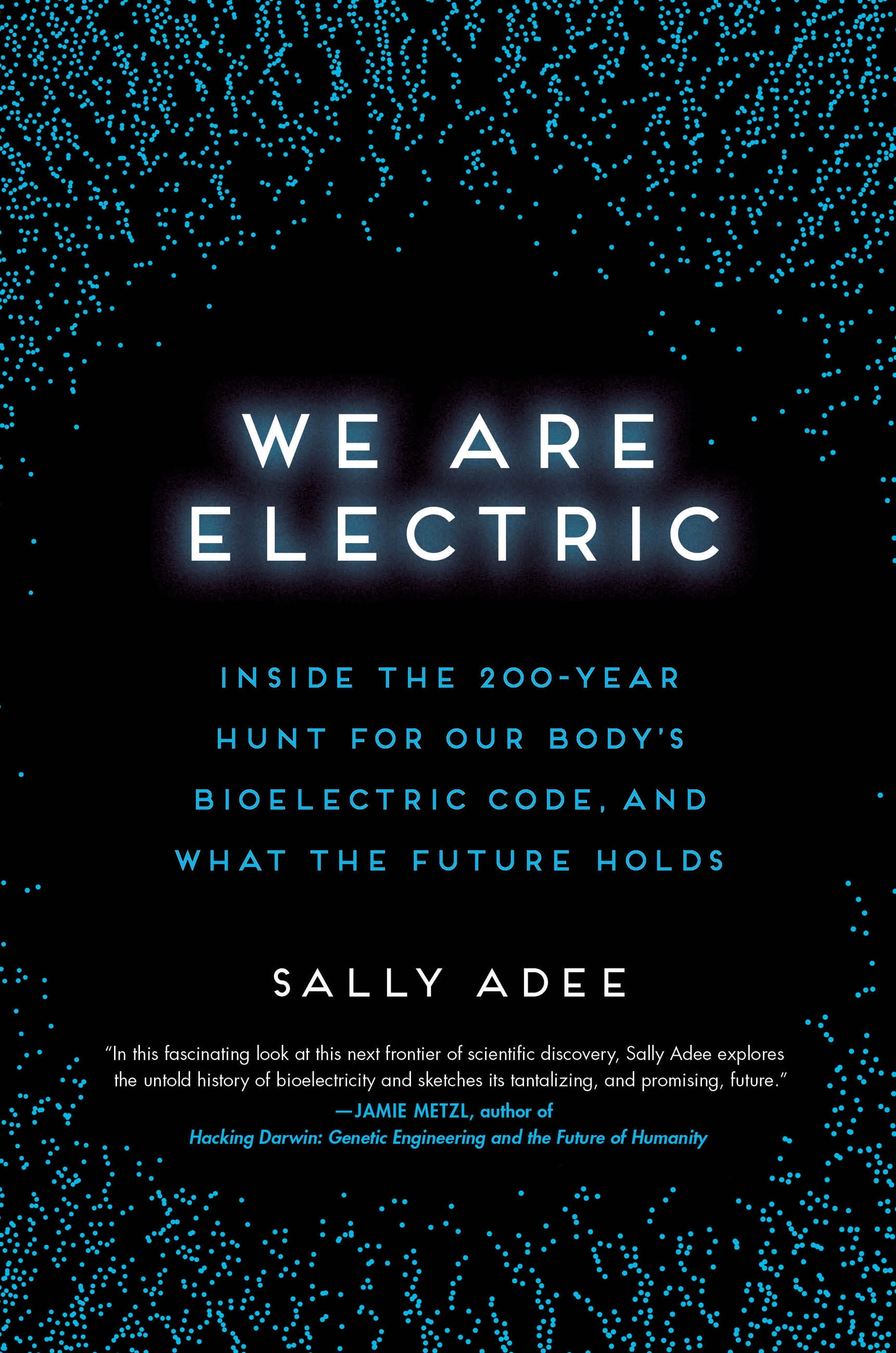 We Are Electric : Inside the 200-Year Hunt for Our Body's Bioelectric ...