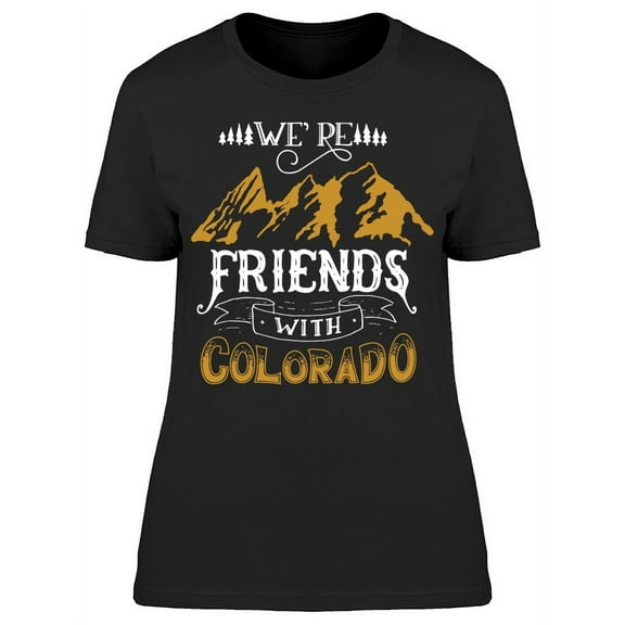 We Are Friends With Colorado T-Shirt Women -Image by Shutterstock, Female x-Large