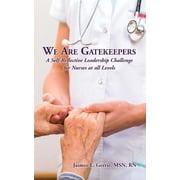 We Are Gatekeepers A Self-Reflective Leadership Challenge for Nurses at All Levels, Paperback