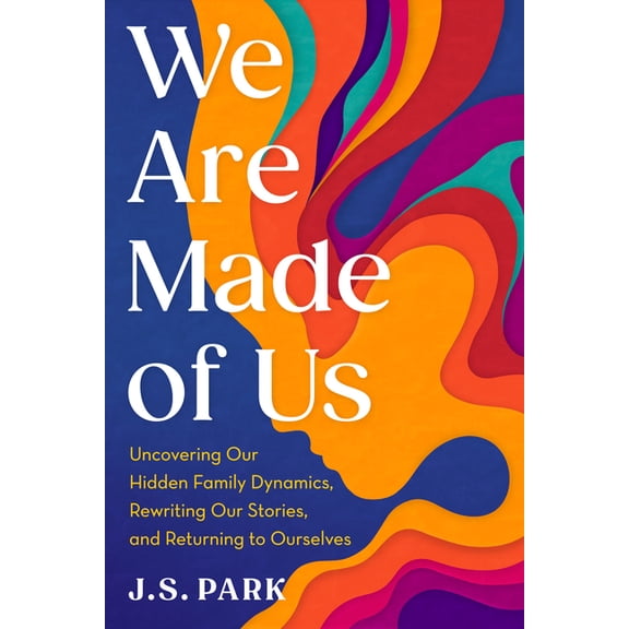 We Are Made of Us: Uncovering Our Hidden Family Dynamics, Rewriting Our Stories, and Returning to Ourselves, (Hardcover)