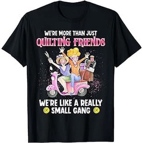 We Are More Than Just Quilting Friends We're Like Small Gang T-Shirt