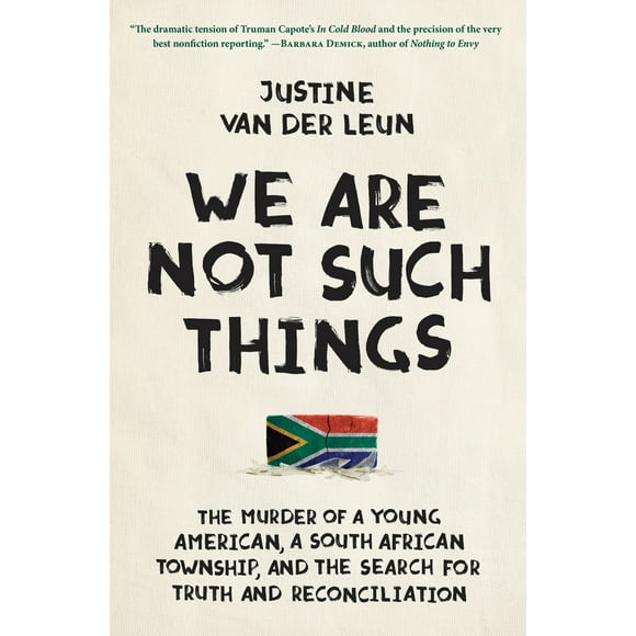 We Are Not Such Things : The Murder of a Young American, a South African Township, and the Search for Truth and Reconciliation