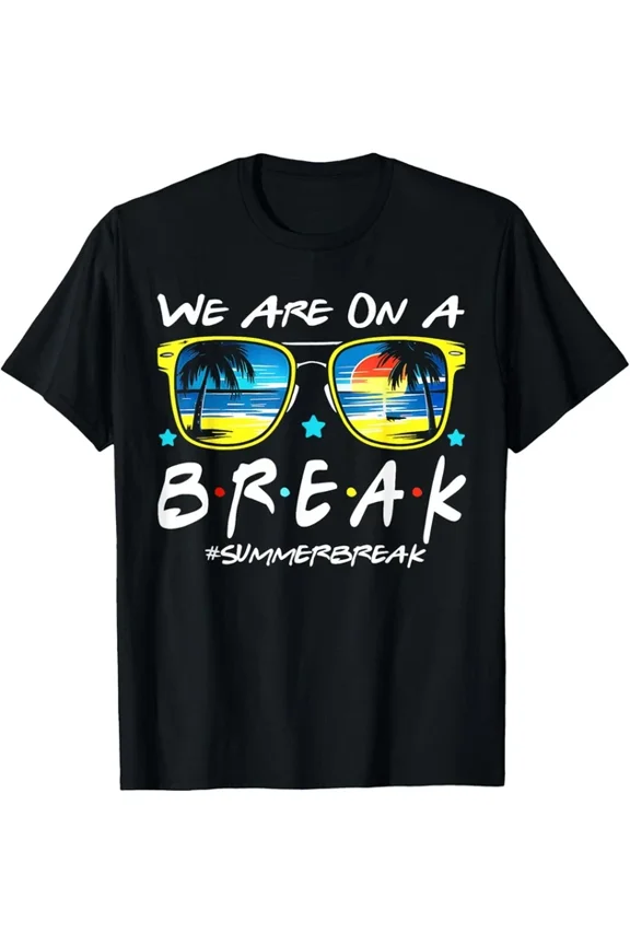 We Are On A Break Summer Break T-Shirt S-5XL Birthday Gifts