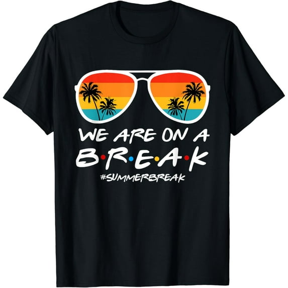 We Are On A Break Teacher End Of School Year Hello Summer T-Shirt