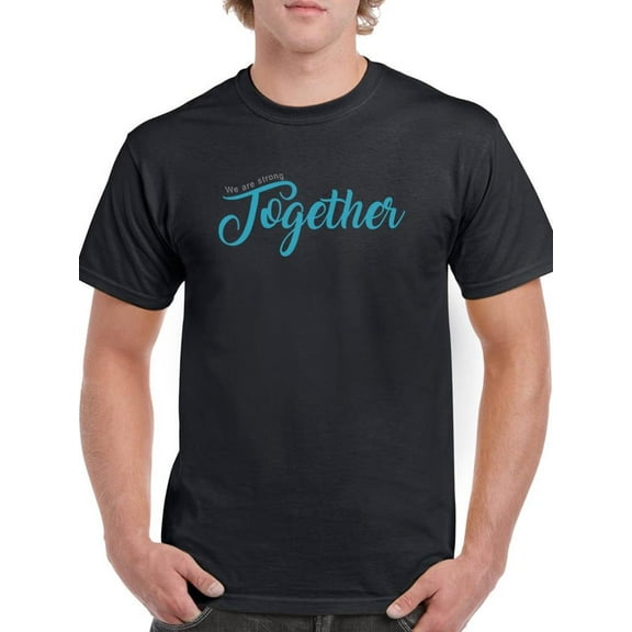 We Are Strong Together. T-Shirt Men -Image by Shutterstock, Male x-Large