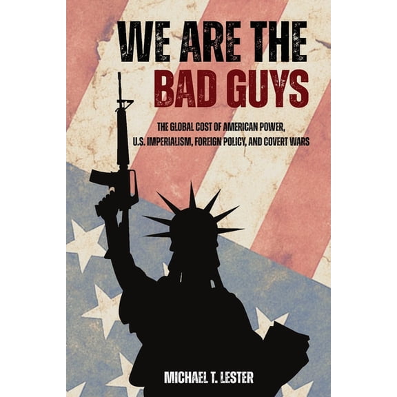 We Are The Bad Guys: How The U.S. Wages War, Controls Economies, and Calls It Freedom, (Paperback)