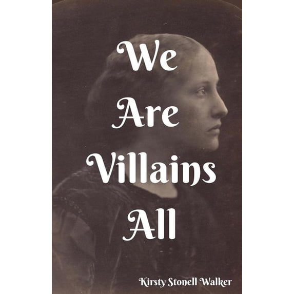 We Are Villains All Paperback 1514314029 9781514314029 Kirsty Stonell Walker