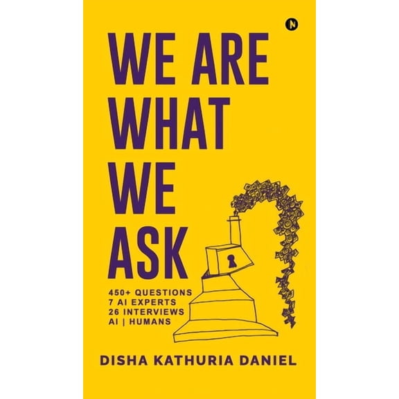 We Are What We Ask: 450+ Questions, 7 AI Experts, 26 Interviews, AI Humans, (Hardcover)