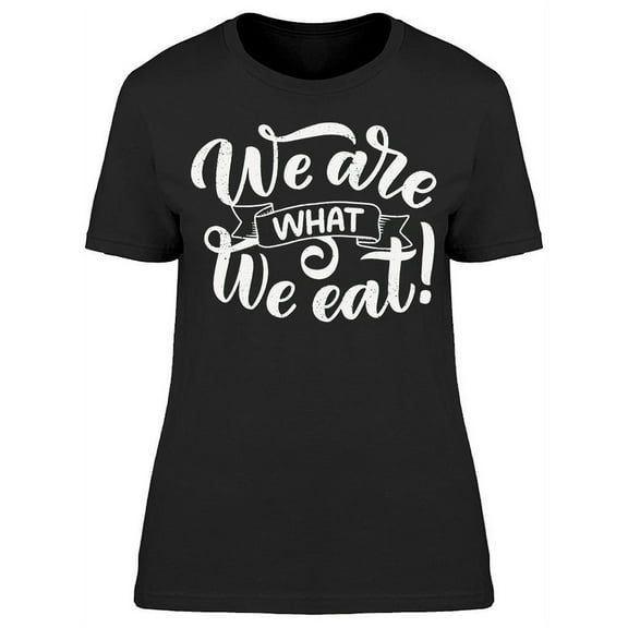 We Are What We Eat Font T-Shirt Women -Image by Shutterstock, Female Large