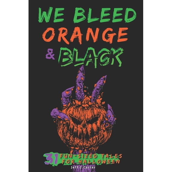 We Bleed Orange & Black: 31 Fun-sized Tales for Halloween, (Paperback)