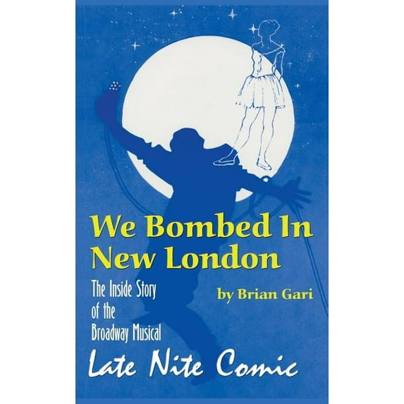 We Bombed In New London: The Inside Story of the Broadway Musical Late Nite Comic (hardback), (Hardcover)