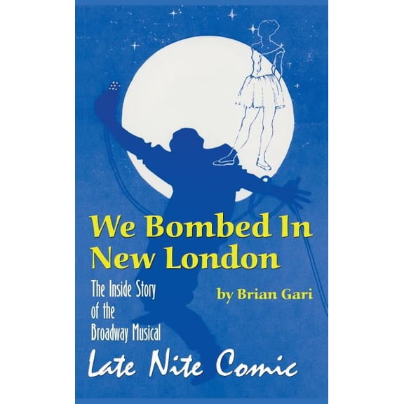 We Bombed In New London: The Inside Story of the Broadway Musical Late Nite Comic (hardback), (Hardcover)
