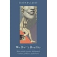thumbnail image 1 of We Built Reality : How Social Science Infiltrated Culture, Politics, and Power (Hardcover), 1 of 1