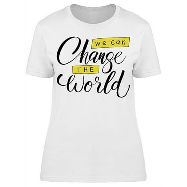 We Can Change The World T-Shirt Women -Image by Shutterstock, Female 3X-Large