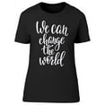 thumbnail image 1 of We Can Change The World, Text T-Shirt Women -Image by Shutterstock, Female Medium, 1 of 2