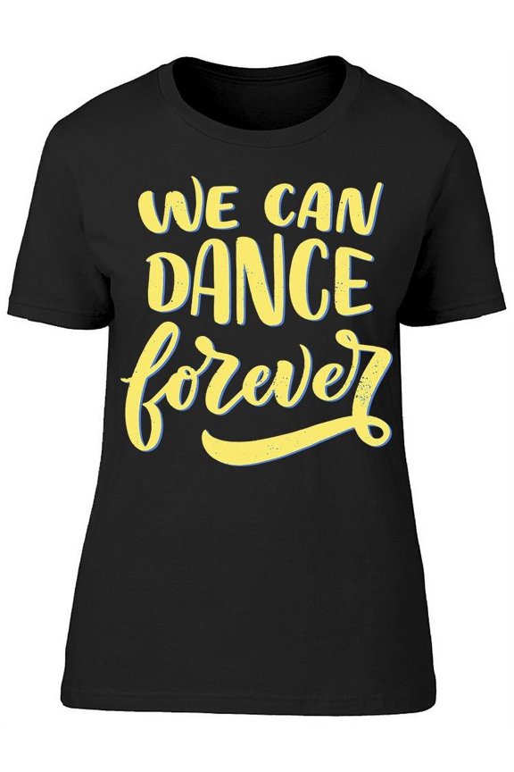We Can Dance Forever. Font T-Shirt Women -Image by Shutterstock, Female Large