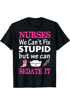 We Can'T Fix Stupid But We Can Sedate It For Nurses T Shirt