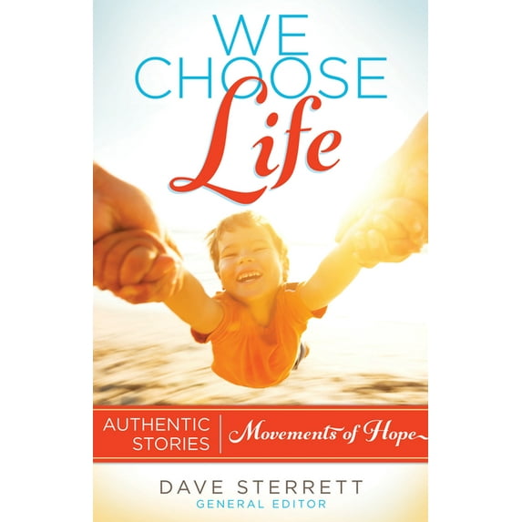 We Choose Life: Authentic Stories, Movements of Hope (Paperback) by Dave Sterrett